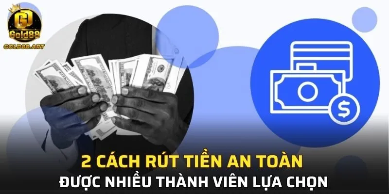 2 cách rút tiền an toàn được nhiều thành viên lựa chọn
