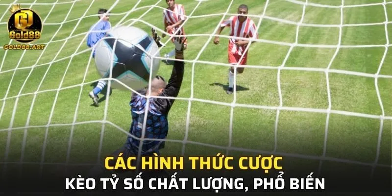 Các hình thức cược kèo tỷ số chất lượng, phổ biến