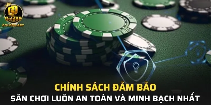 Chính sách đảm bảo sân chơi luôn an toàn và minh bạch nhất
