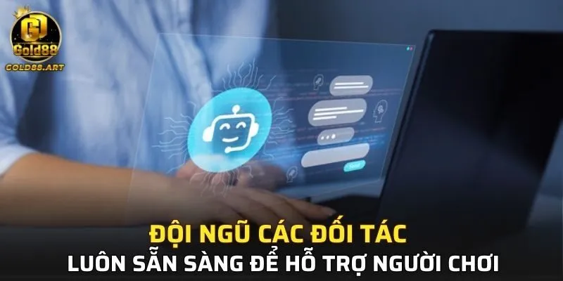 Đội ngũ các đối tác luôn sẵn sàng để hỗ trợ người chơi
