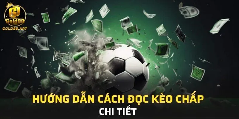 Hướng dẫn cách đọc kèo chấp chi tiết
