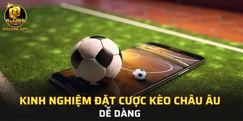 Kinh nghiệm đặt cược kèo châu Âu dễ dàng