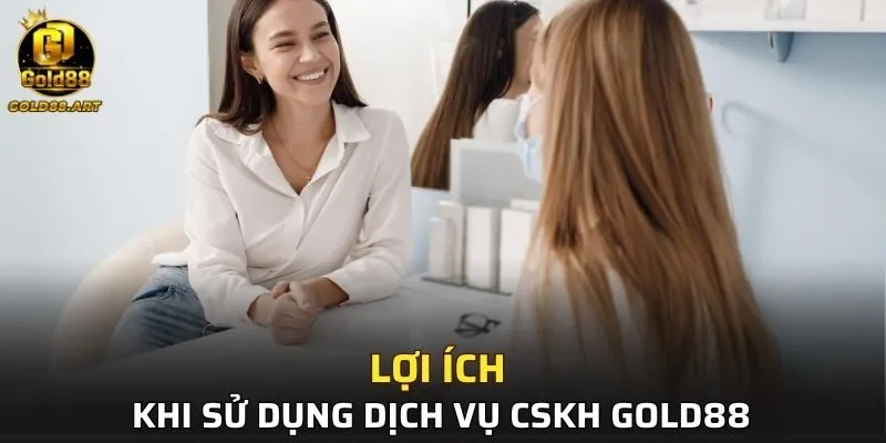 Lợi ích nổi bật khi sử dụng dịch vụ CSKH GOLD88