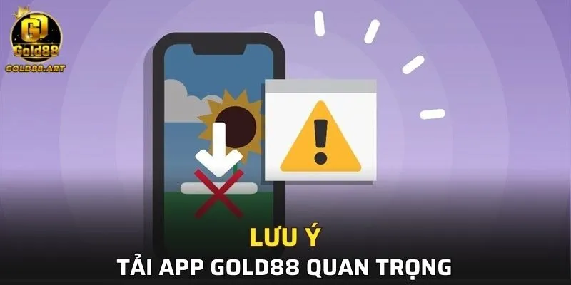 Lưu ý quan trọng khi tải ứng dụng GOLD88 về máy