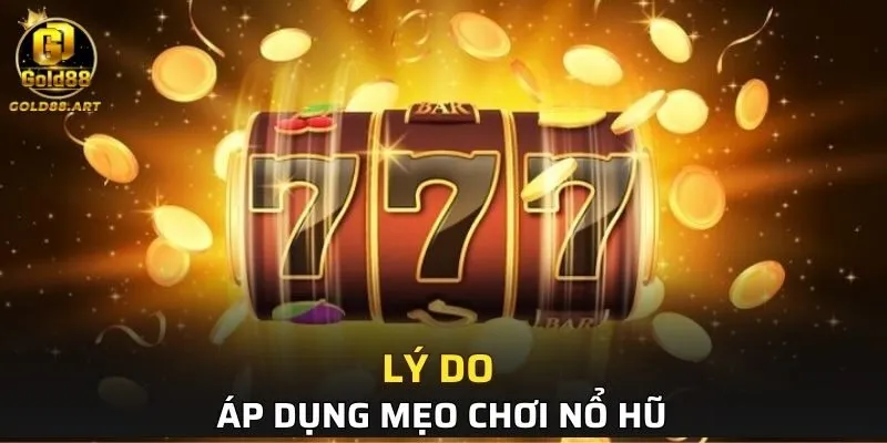 Lý do nên áp dụng mẹo chơi nổ hũ
