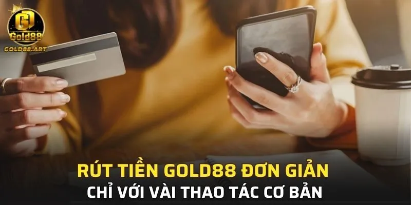 Rút tiền GOLD88 đơn giản chỉ với vài thao tác cơ bản
