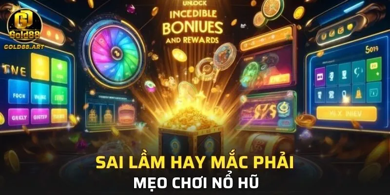 Sai lầm hay mắc phải trong mẹo chơi nổ hũ