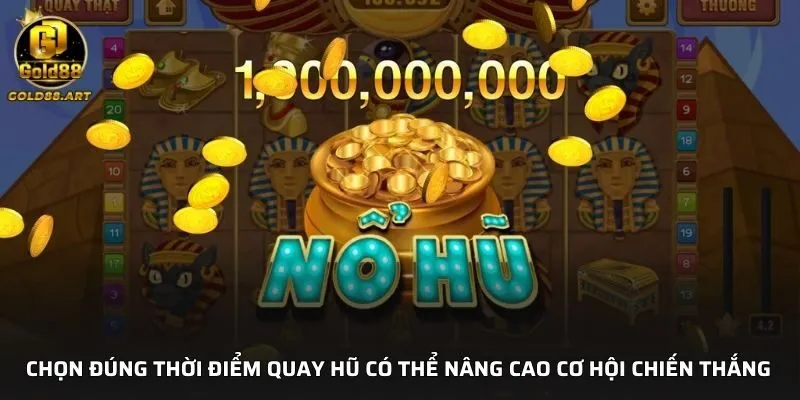 Thời điểm quay hũ đóng vai trò quan trọng trong quá trình chơi