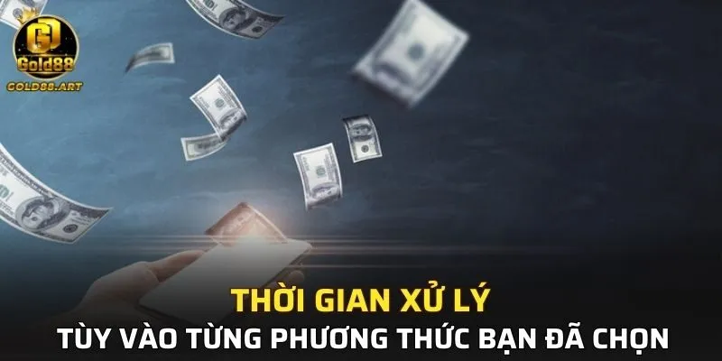 Thời gian xử lý tùy vào từng phương thức bạn đã chọn