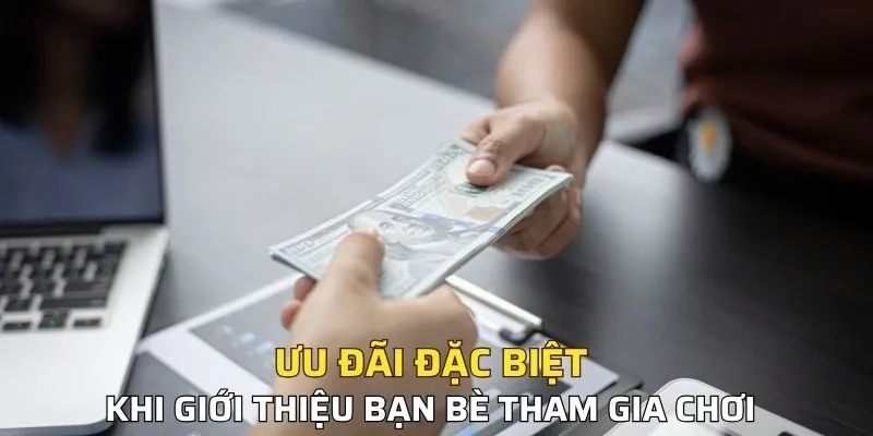 Ưu đãi đặc biệt dành cho thành viên giới thiệu bạn bè