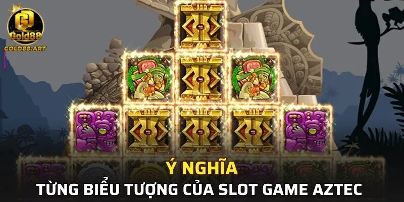 Ý nghĩa ẩn sau từng biểu tượng của Slot Game Aztec